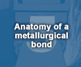 Anatomy of a metallurgical bond